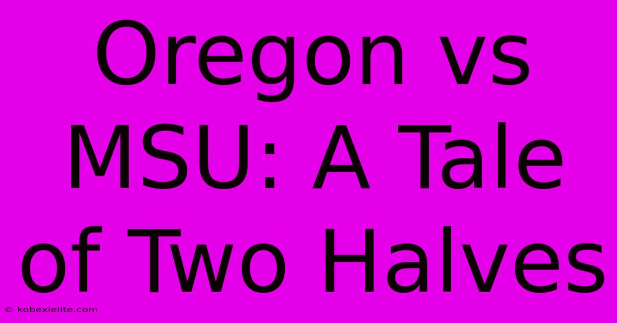 Oregon Vs MSU: A Tale Of Two Halves