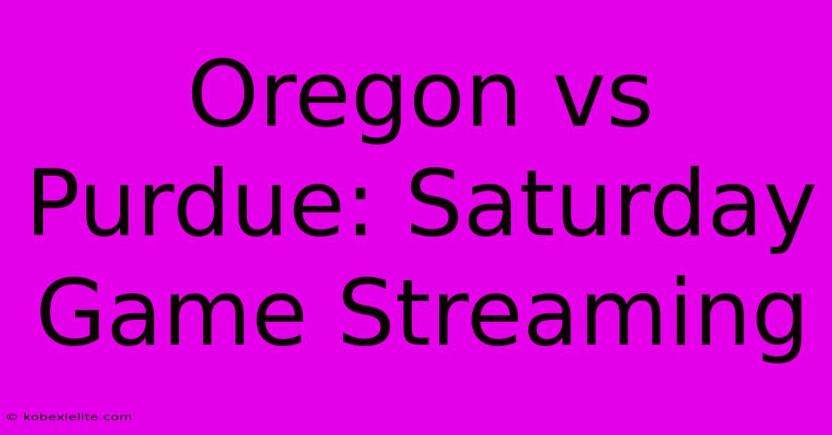 Oregon Vs Purdue: Saturday Game Streaming