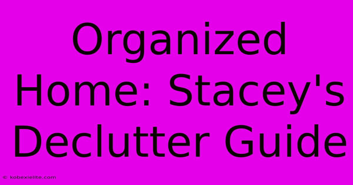 Organized Home: Stacey's Declutter Guide