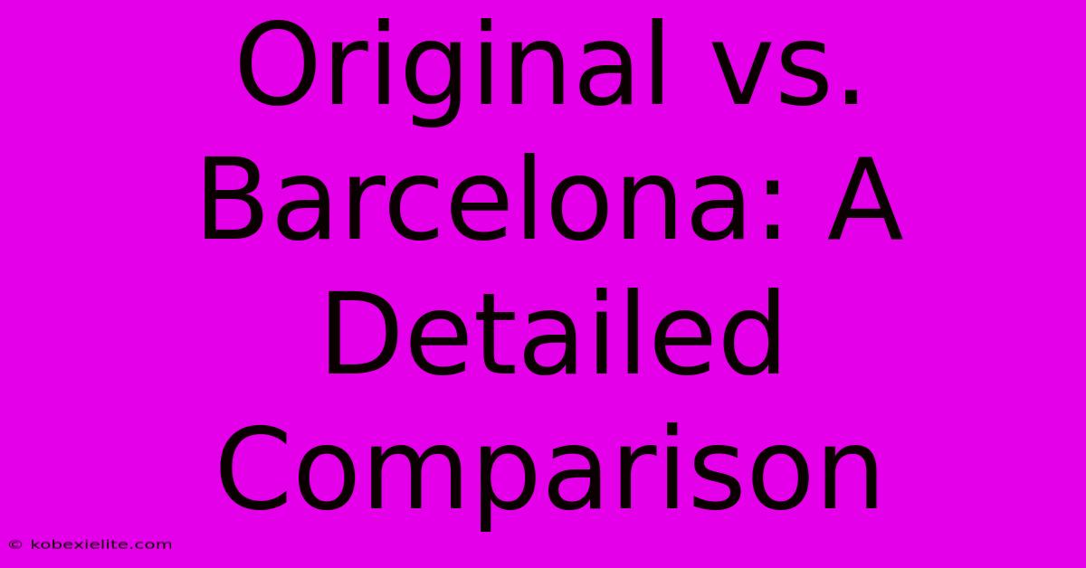 Original Vs. Barcelona: A Detailed Comparison