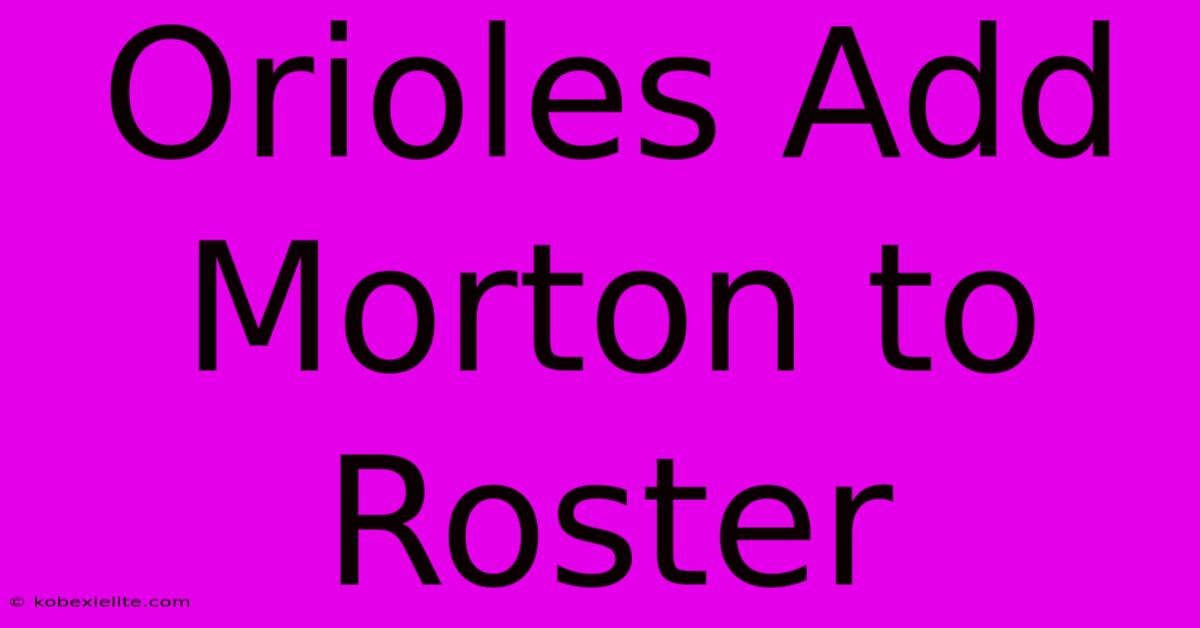 Orioles Add Morton To Roster