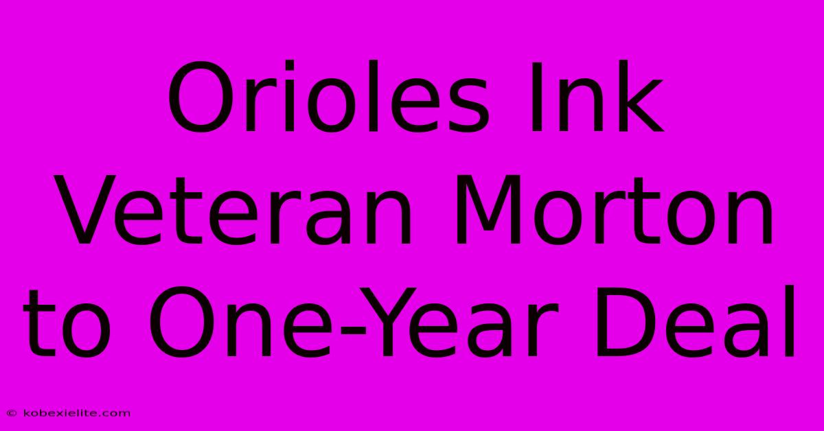 Orioles Ink Veteran Morton To One-Year Deal