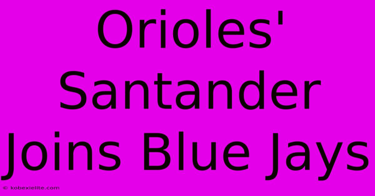 Orioles' Santander Joins Blue Jays