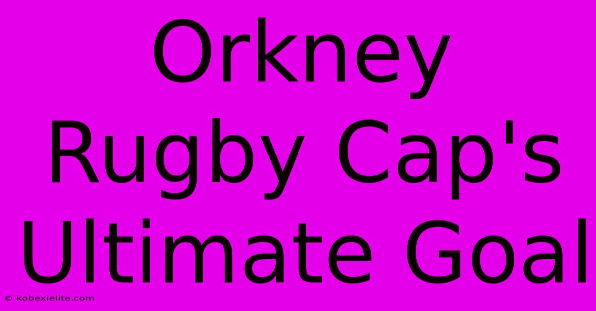 Orkney Rugby Cap's Ultimate Goal