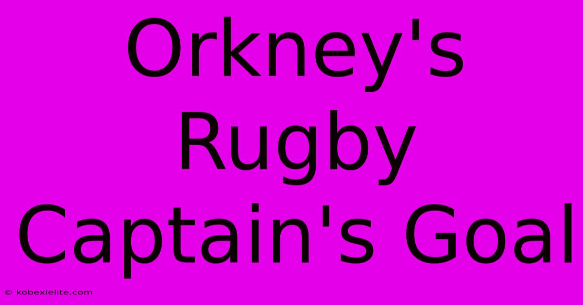 Orkney's Rugby Captain's Goal