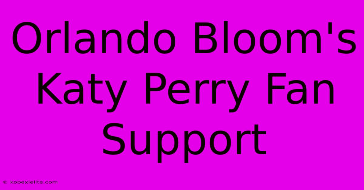 Orlando Bloom's Katy Perry Fan Support