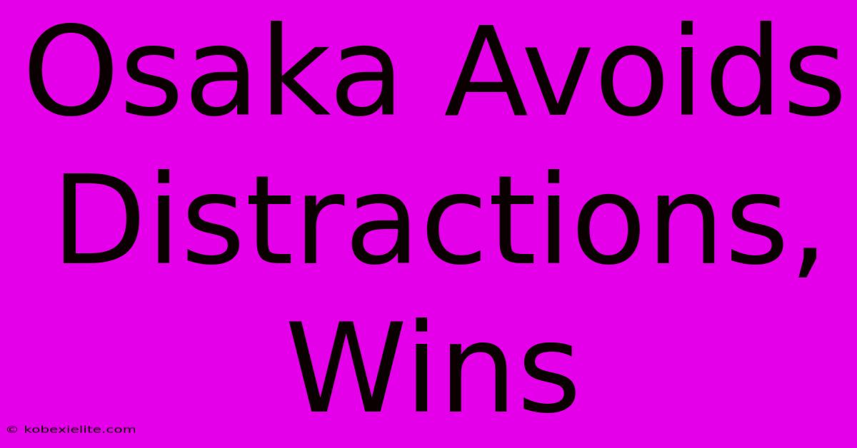 Osaka Avoids Distractions, Wins