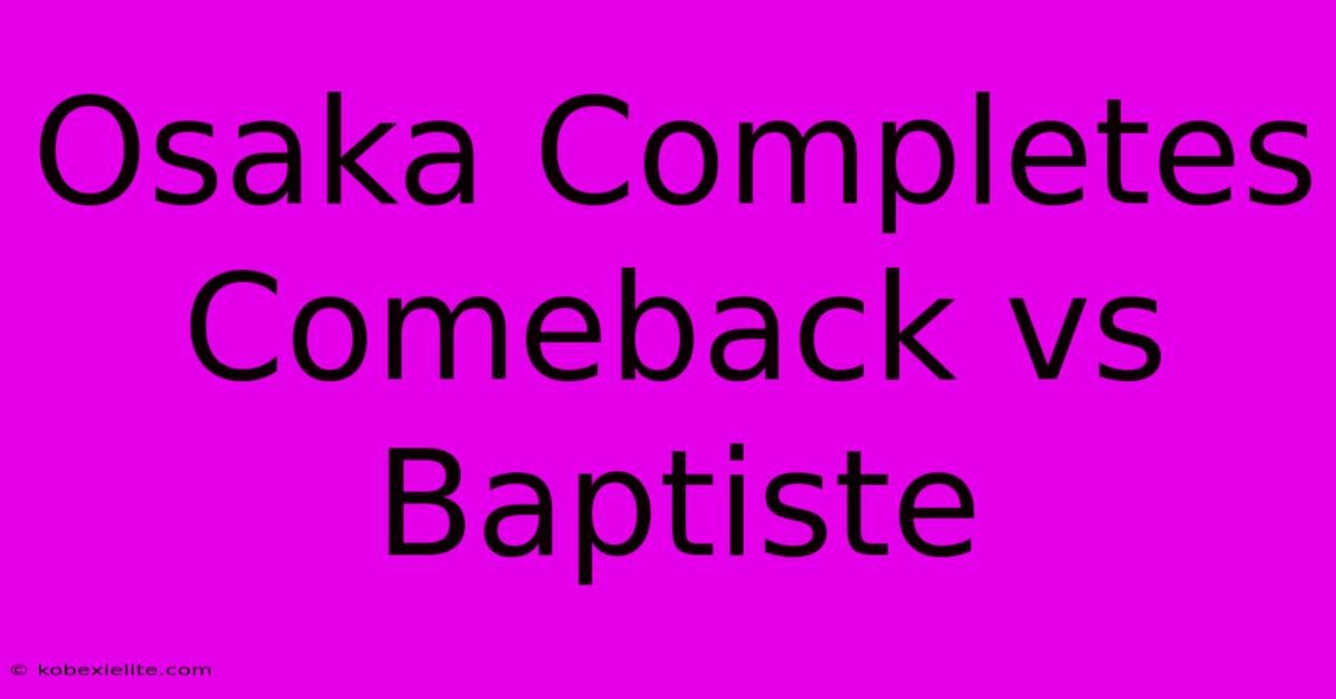 Osaka Completes Comeback Vs Baptiste