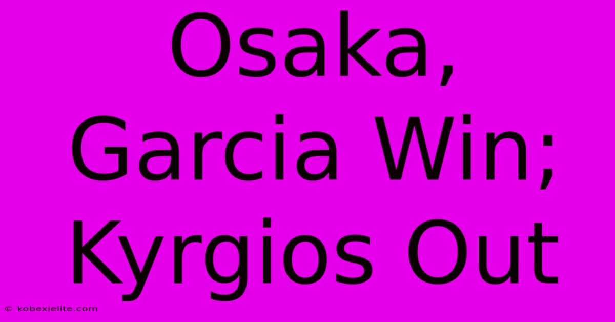 Osaka, Garcia Win; Kyrgios Out