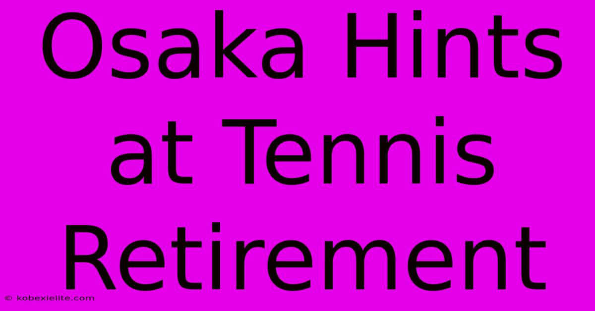 Osaka Hints At Tennis Retirement