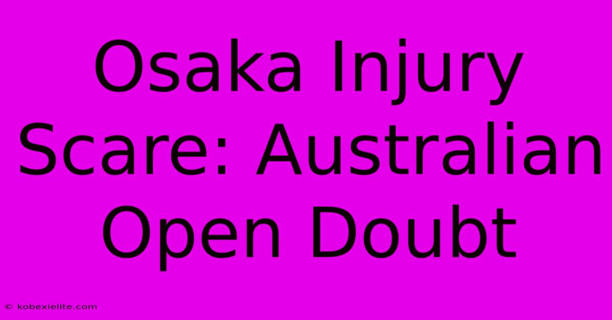 Osaka Injury Scare: Australian Open Doubt