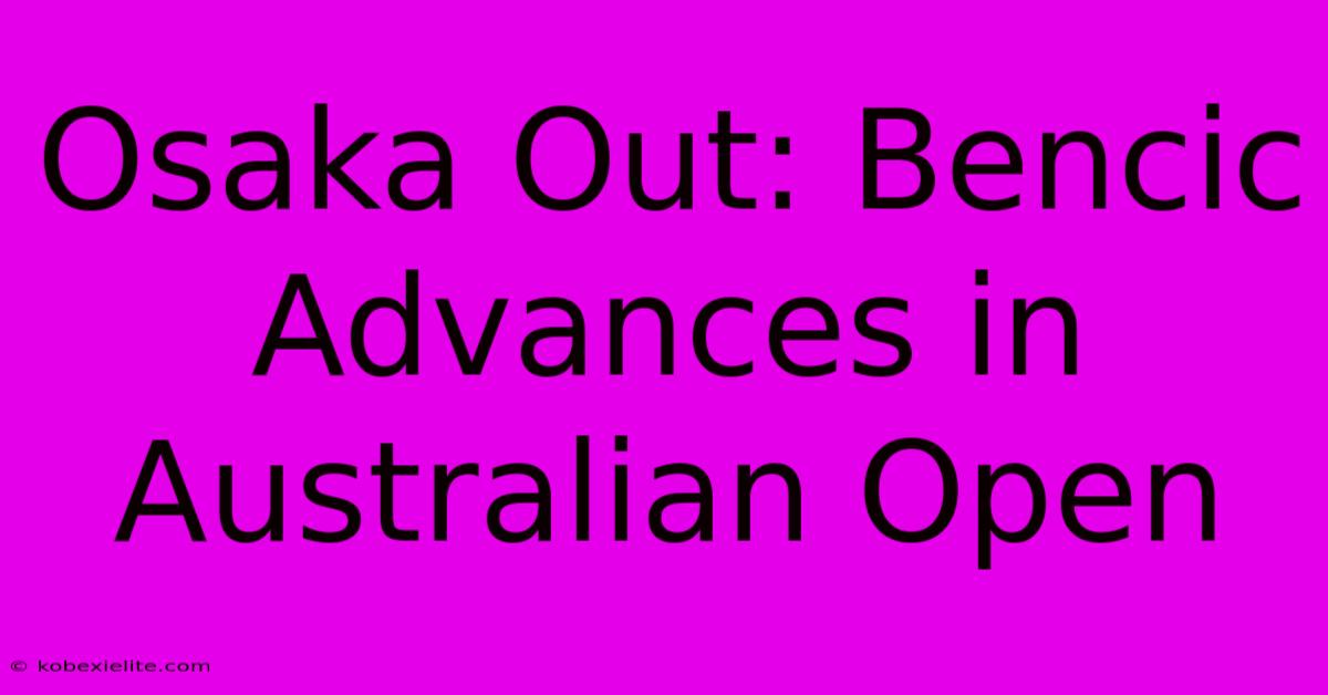 Osaka Out: Bencic Advances In Australian Open