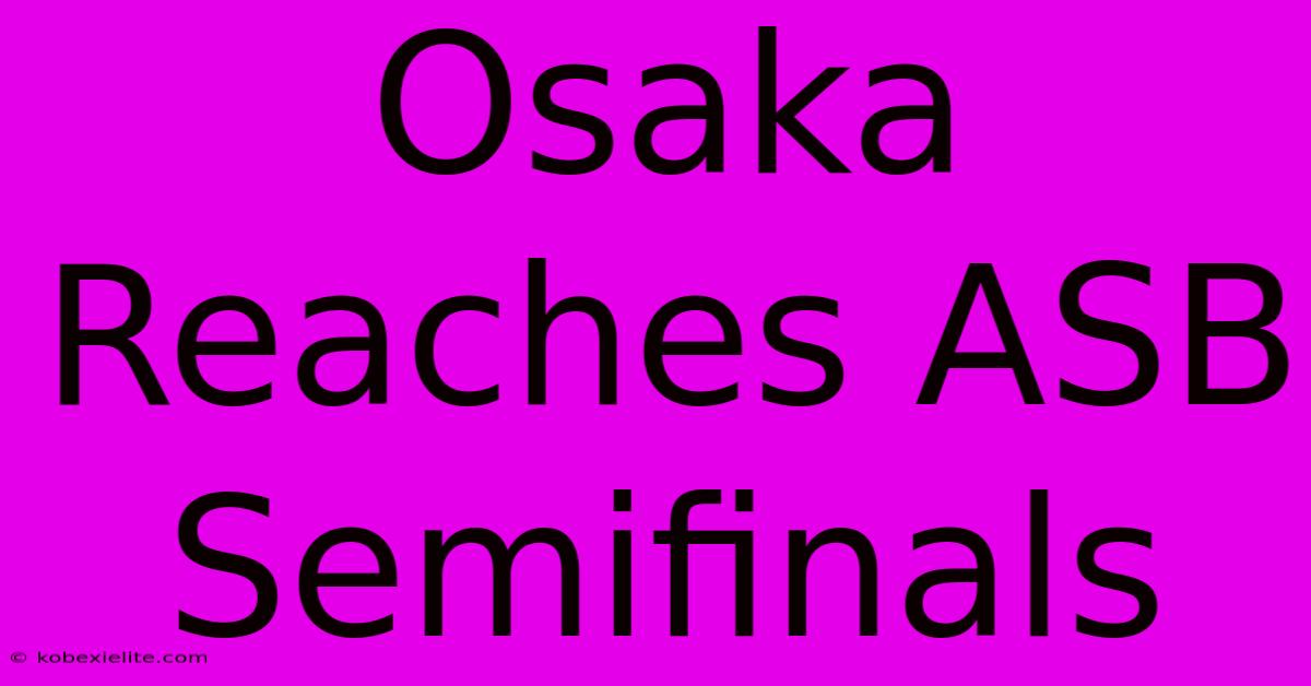 Osaka Reaches ASB Semifinals