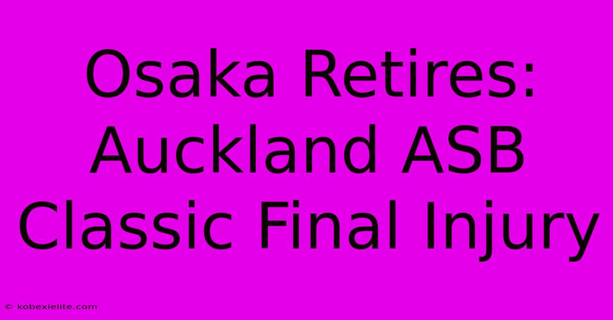 Osaka Retires: Auckland ASB Classic Final Injury