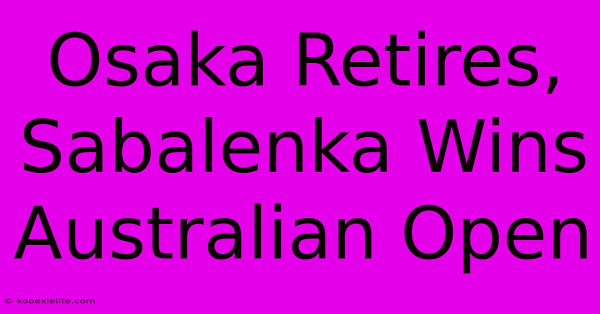 Osaka Retires, Sabalenka Wins Australian Open