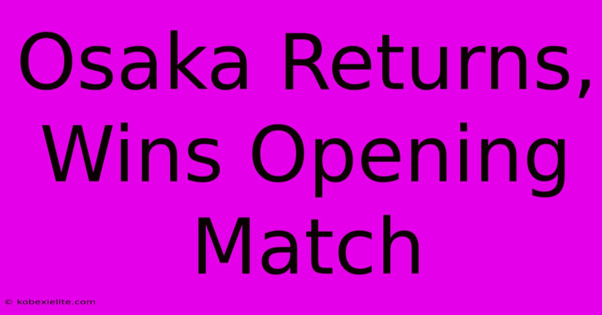 Osaka Returns, Wins Opening Match