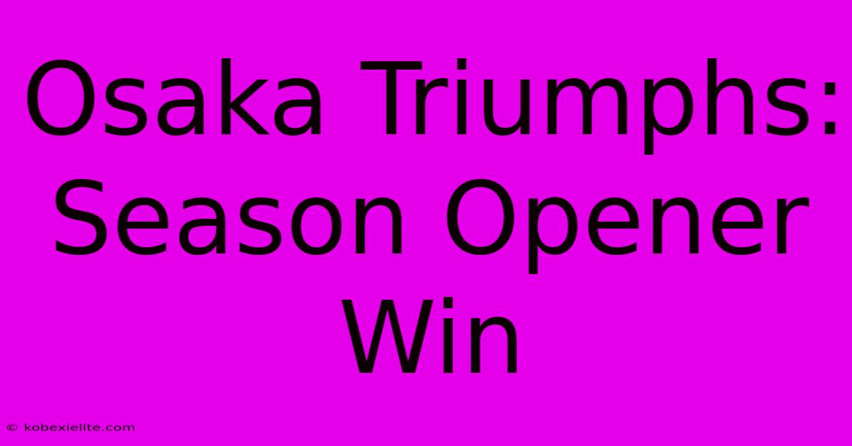 Osaka Triumphs: Season Opener Win