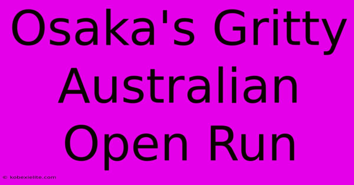 Osaka's Gritty Australian Open Run