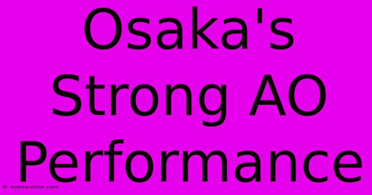 Osaka's Strong AO Performance