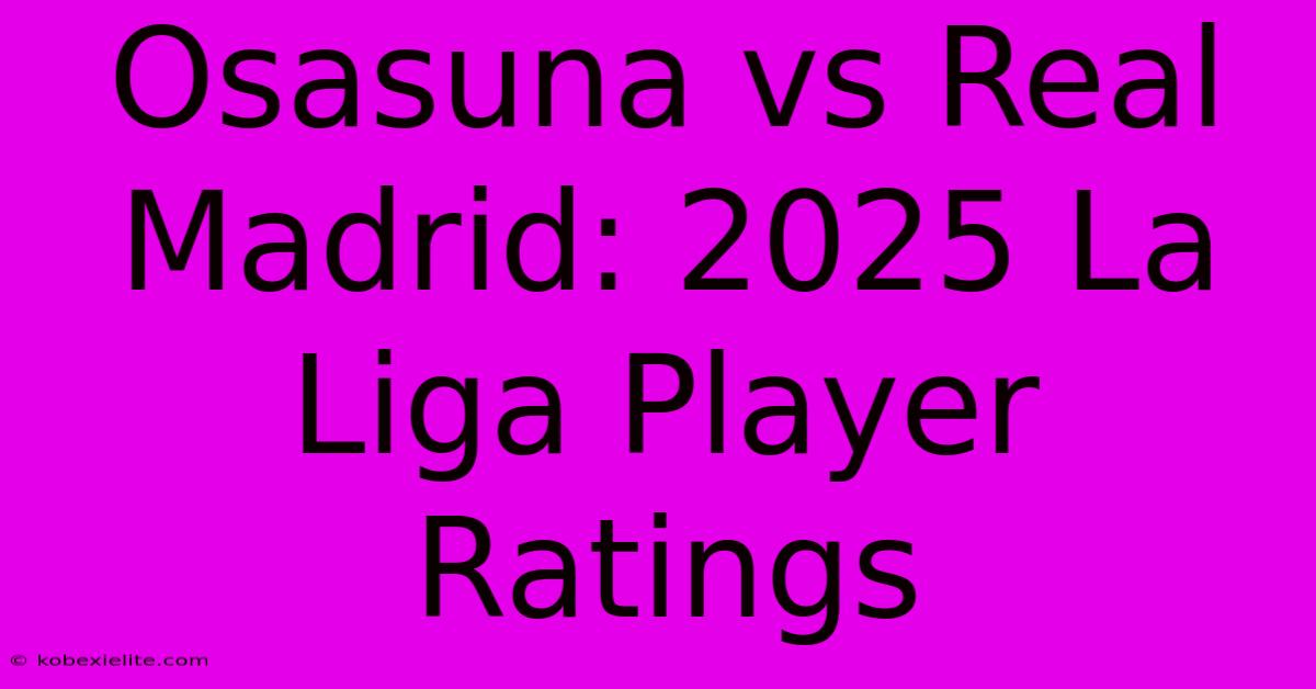 Osasuna Vs Real Madrid: 2025 La Liga Player Ratings Osasuna Vs Real Madrid: 2025 La Liga Player Ratings