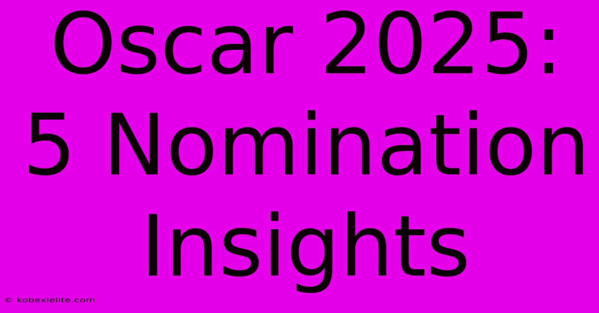 Oscar 2025: 5 Nomination Insights