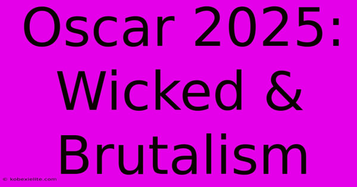 Oscar 2025: Wicked & Brutalism