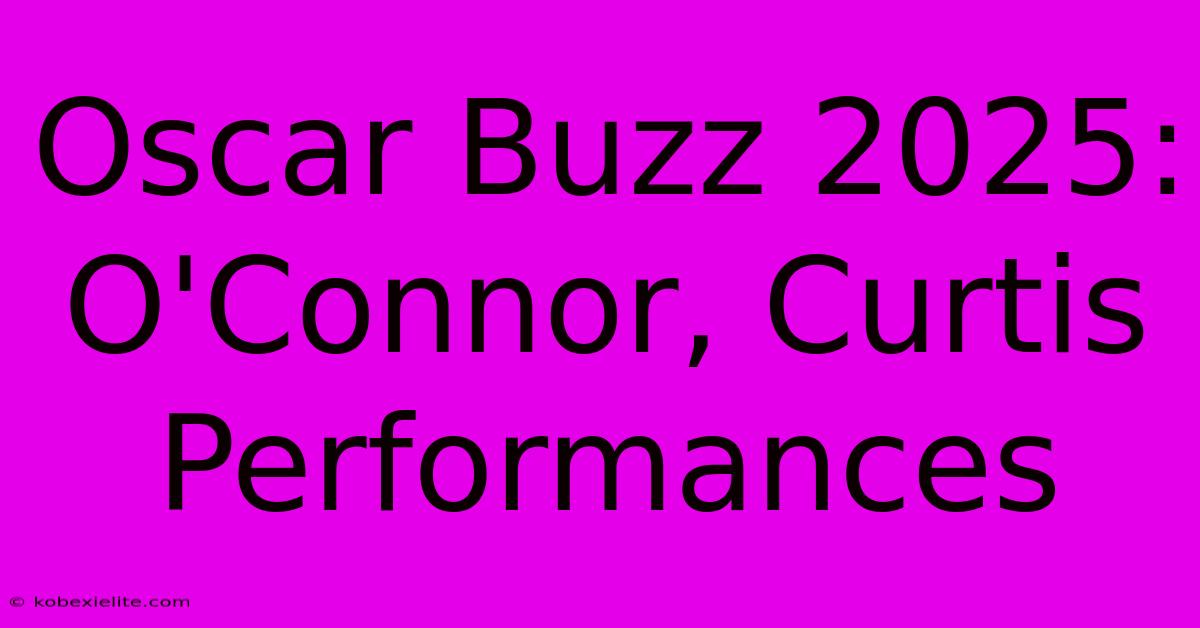 Oscar Buzz 2025: O'Connor, Curtis Performances