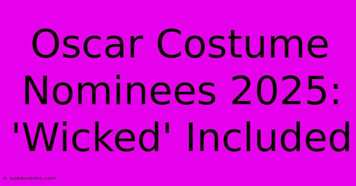 Oscar Costume Nominees 2025: 'Wicked' Included