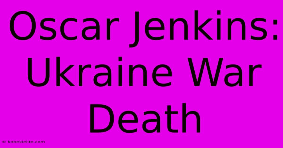 Oscar Jenkins: Ukraine War Death