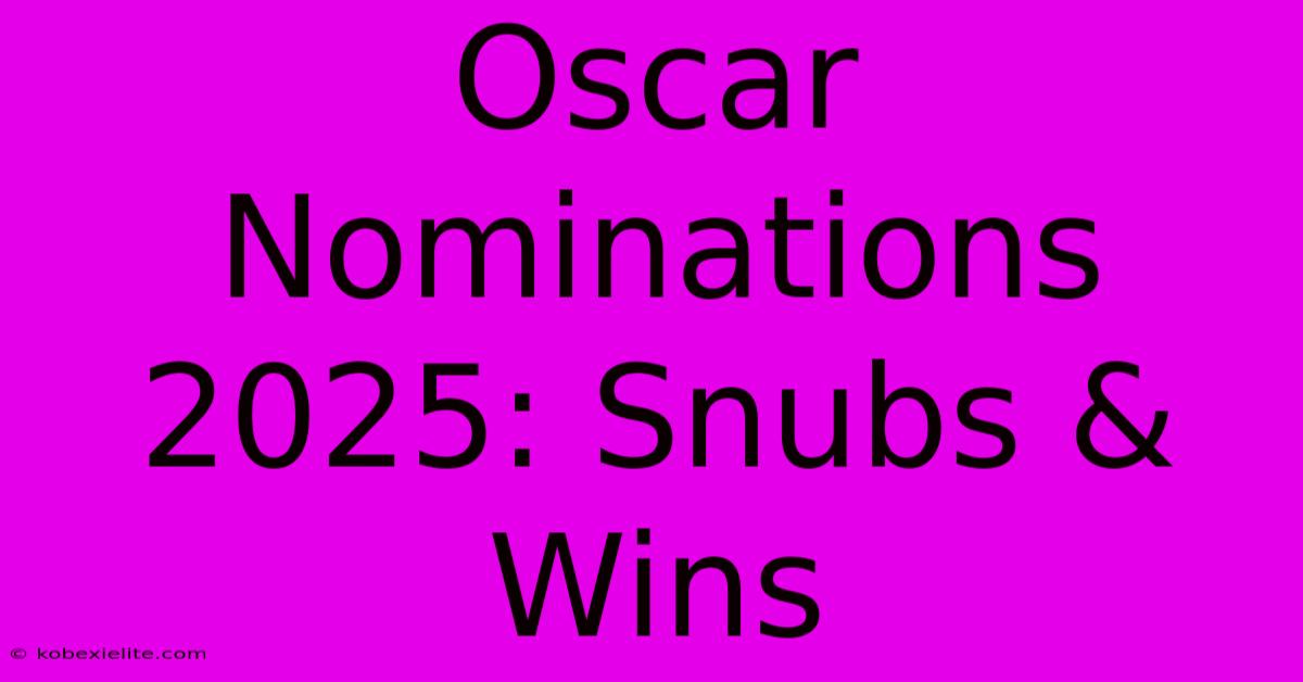 Oscar Nominations 2025: Snubs & Wins