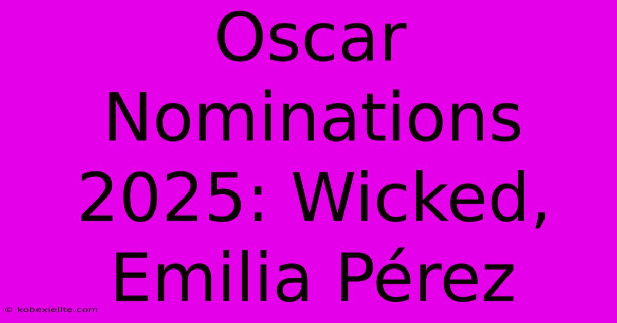 Oscar Nominations 2025: Wicked, Emilia Pérez