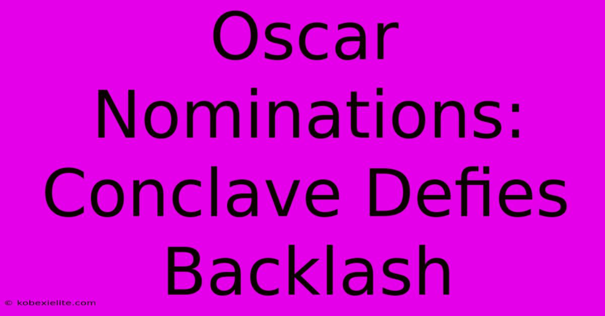 Oscar Nominations: Conclave Defies Backlash