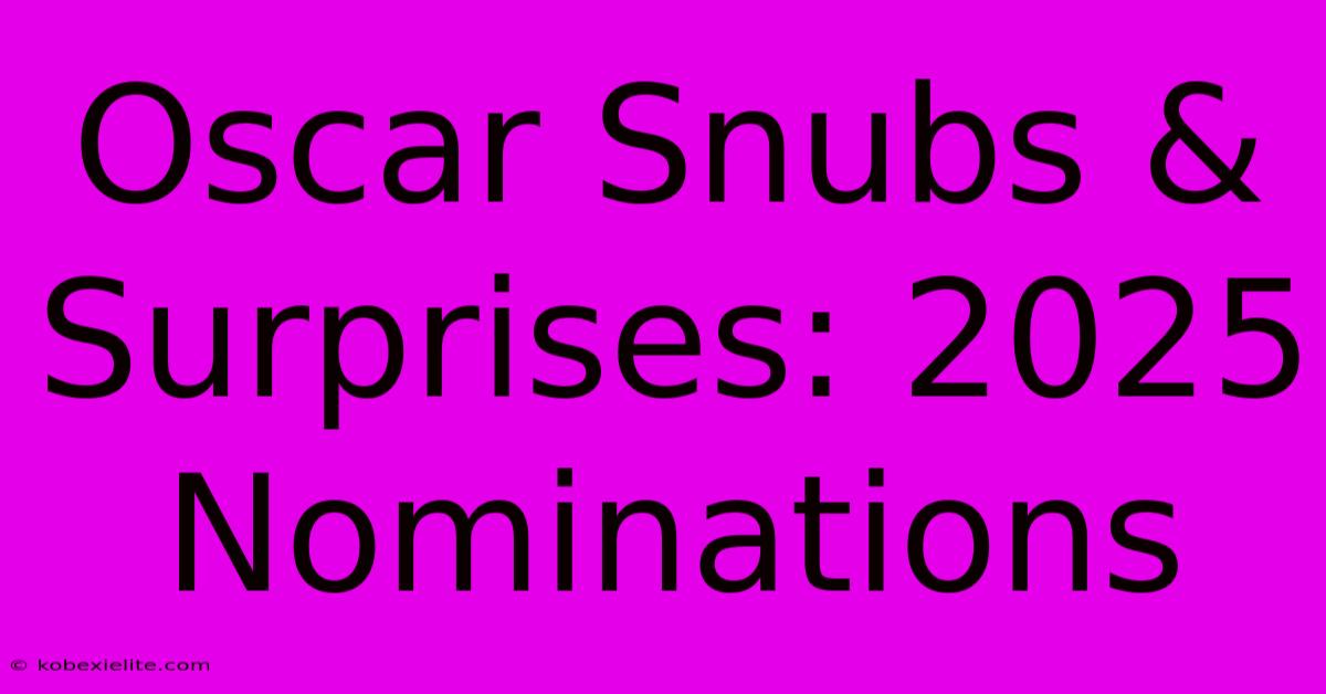 Oscar Snubs & Surprises: 2025 Nominations