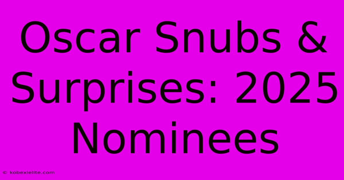 Oscar Snubs & Surprises: 2025 Nominees