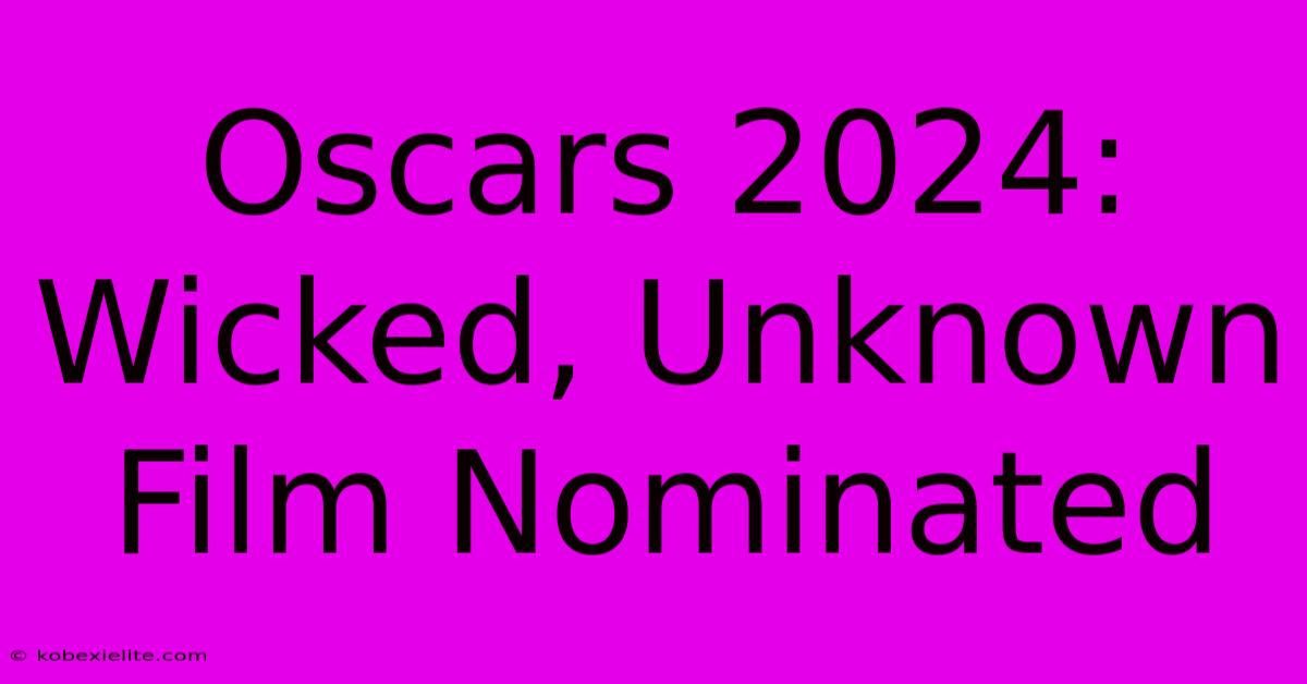 Oscars 2024: Wicked, Unknown Film Nominated