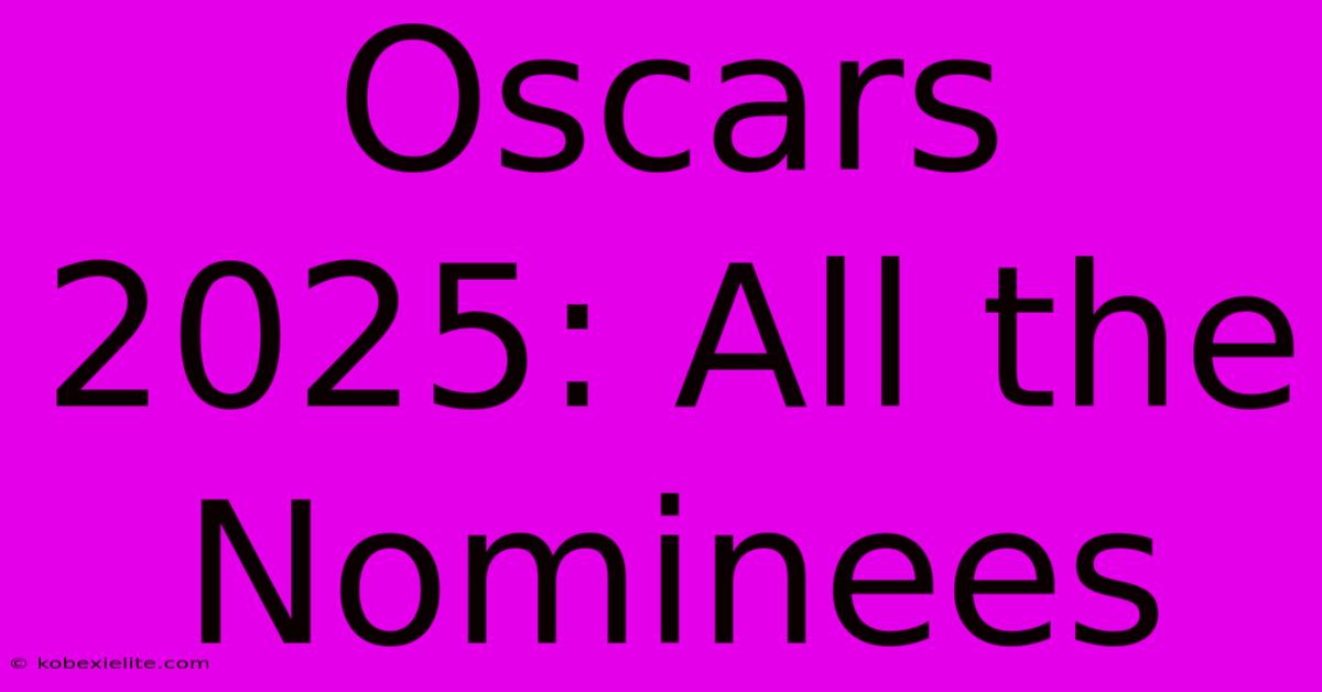 Oscars 2025: All The Nominees