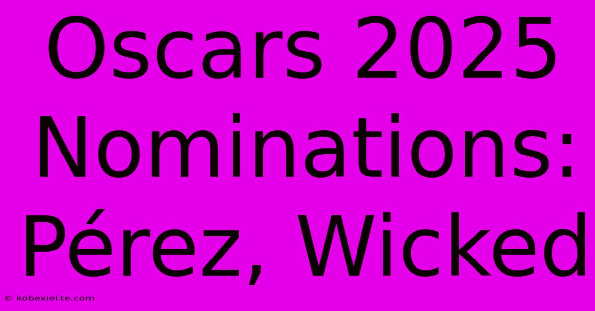 Oscars 2025 Nominations: Pérez, Wicked