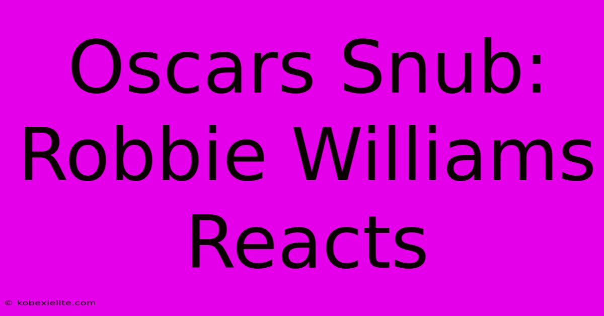 Oscars Snub: Robbie Williams Reacts