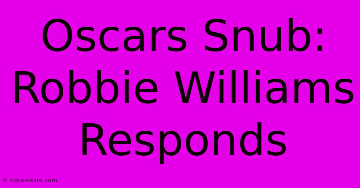 Oscars Snub: Robbie Williams Responds