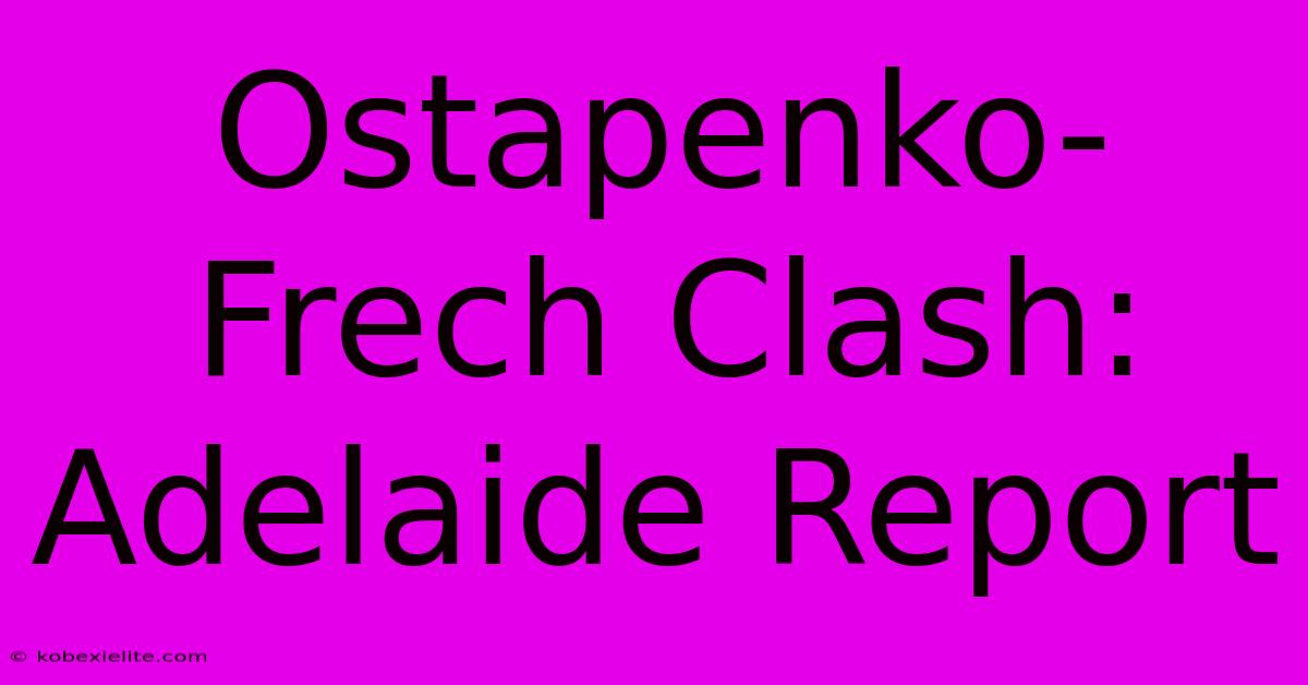 Ostapenko-Frech Clash: Adelaide Report