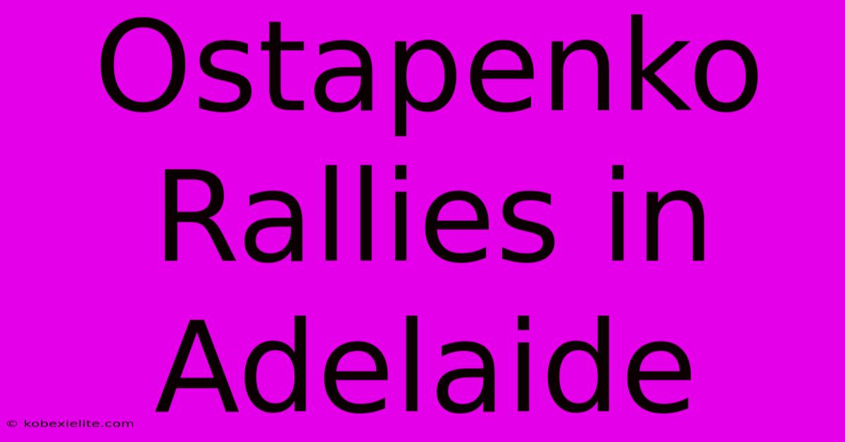 Ostapenko Rallies In Adelaide