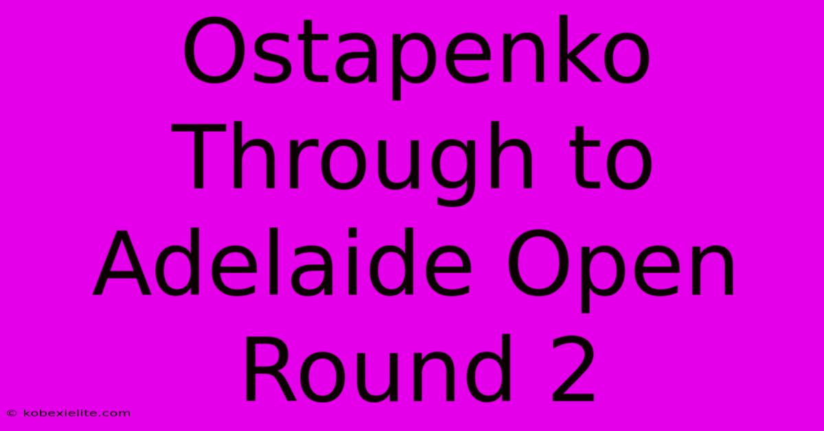 Ostapenko Through To Adelaide Open Round 2