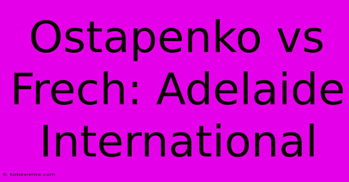 Ostapenko Vs Frech: Adelaide International