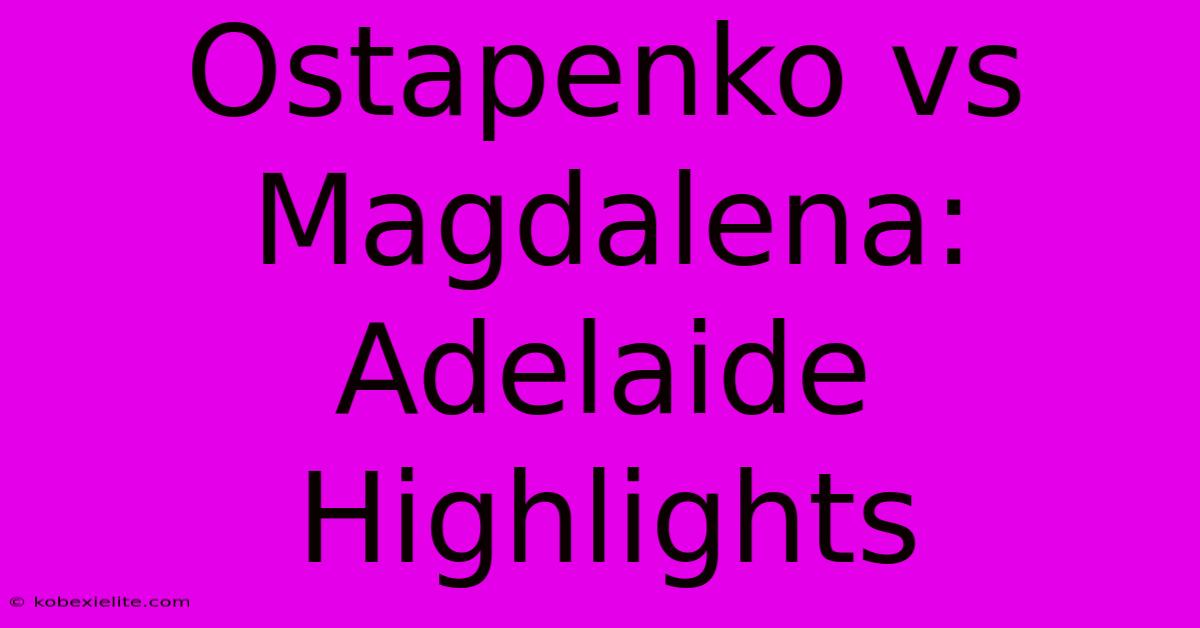 Ostapenko Vs Magdalena: Adelaide Highlights