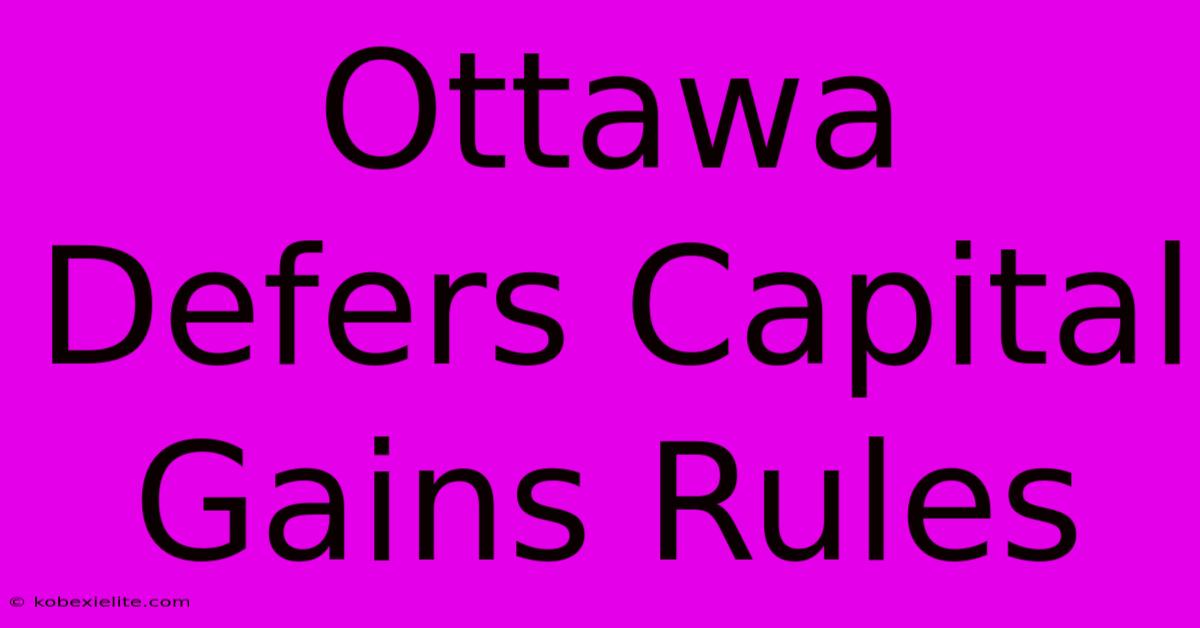 Ottawa Defers Capital Gains Rules