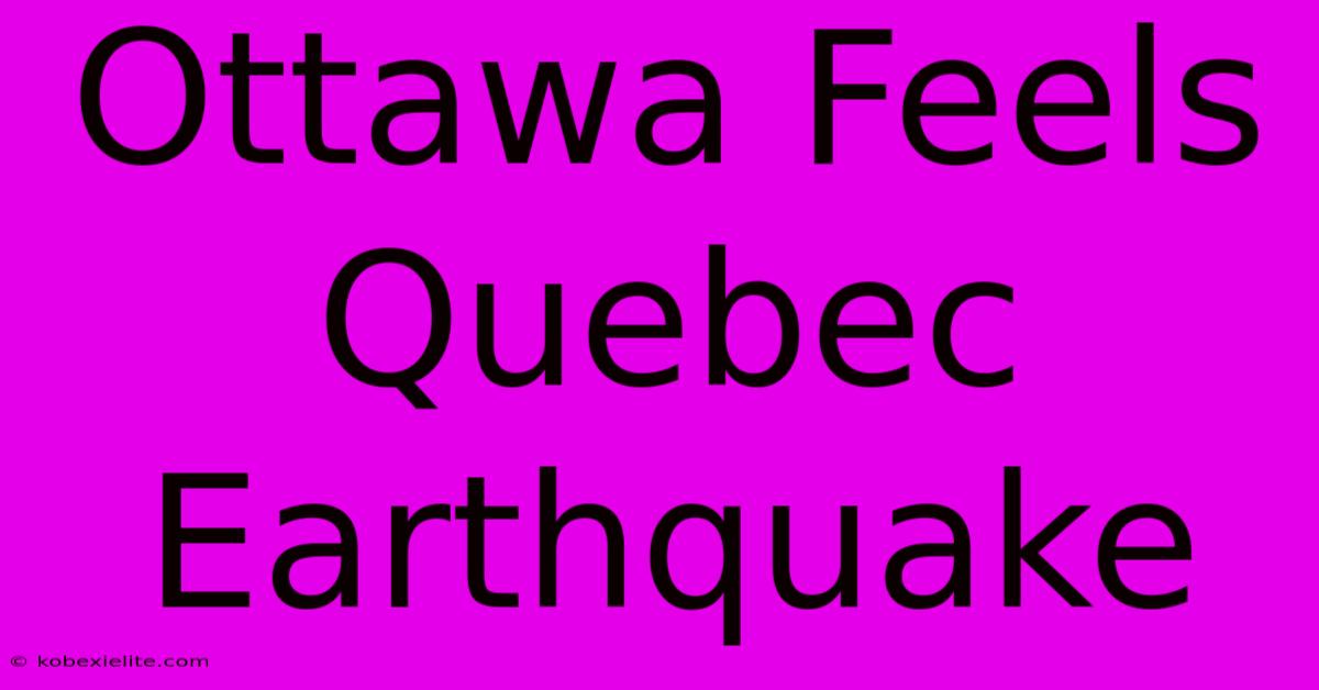 Ottawa Feels Quebec Earthquake