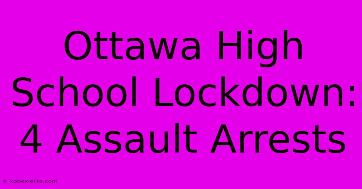 Ottawa High School Lockdown: 4 Assault Arrests