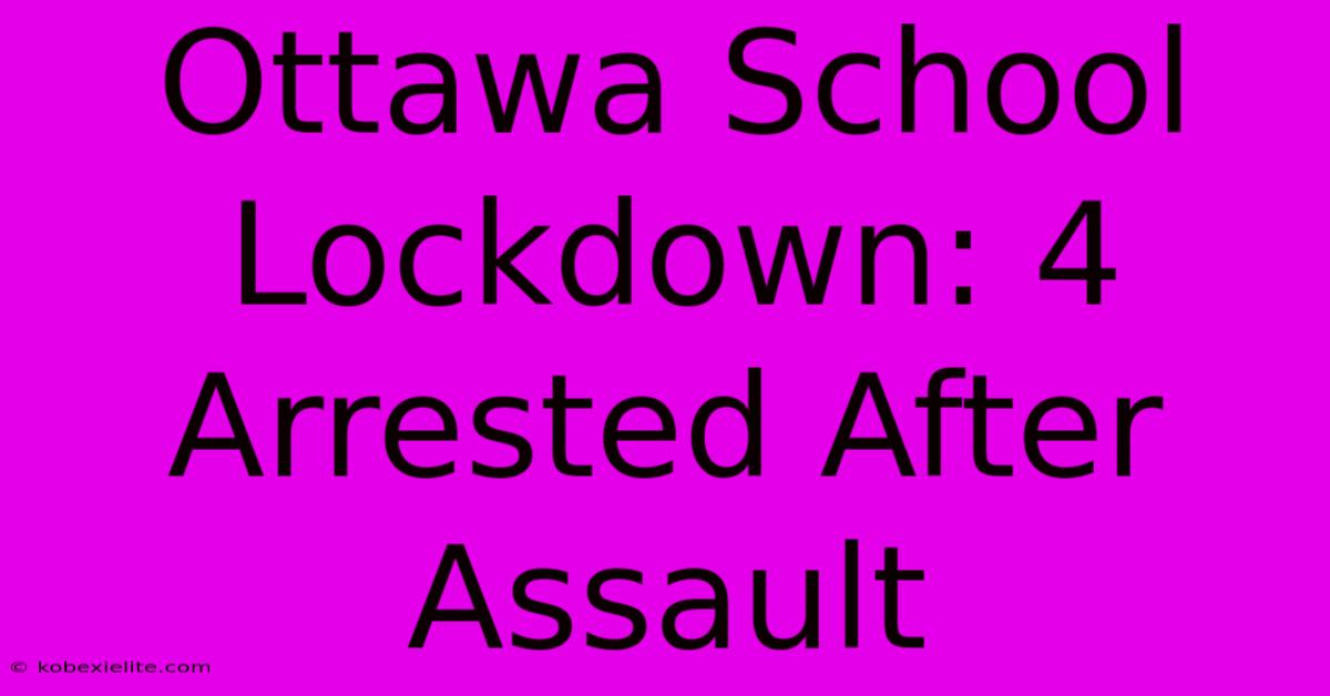 Ottawa School Lockdown: 4 Arrested After Assault