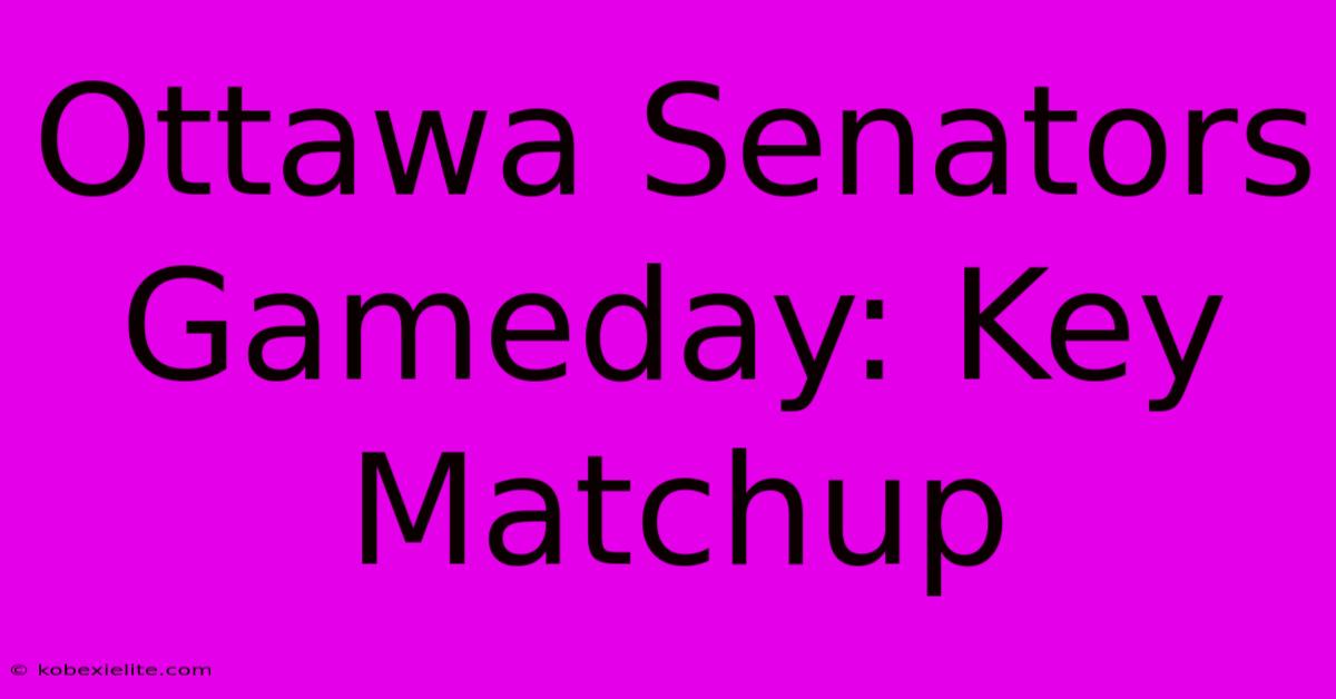Ottawa Senators Gameday: Key Matchup Ottawa Senators Gameday: Key Matchup