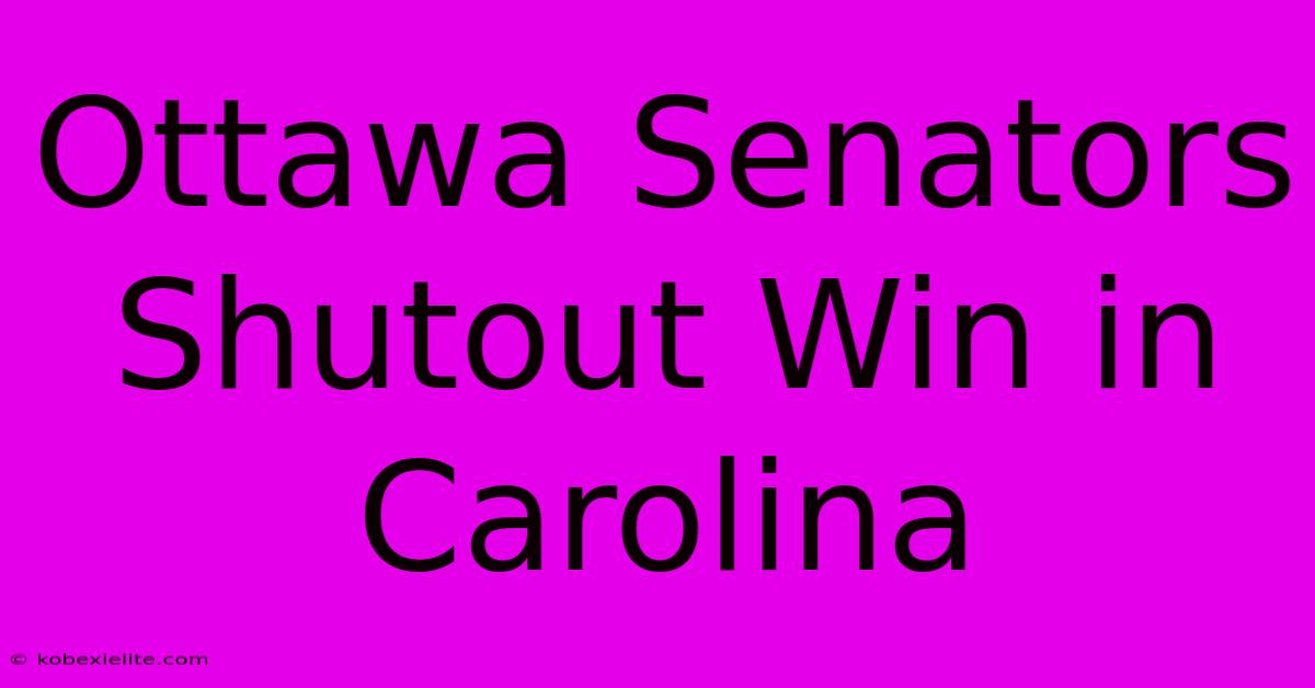 Ottawa Senators Shutout Win In Carolina Ottawa Senators Shutout Win In Carolina